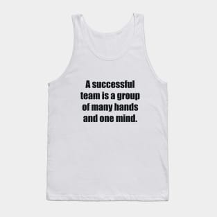 A successful team is a group of many hands and one mind Tank Top